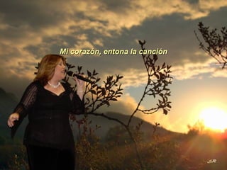 Mi corazón, entona la canción 