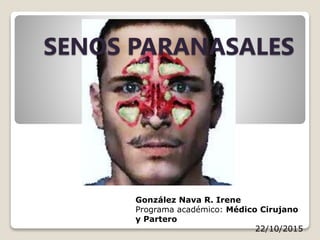 SENOS PARANASALES
González Nava R. Irene
Programa académico: Médico Cirujano
y Partero
22/10/2015
 