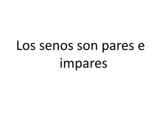 Los senos son pares e
impares
 