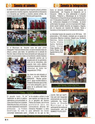 Senota el talento                                                              Senota la integración
    En ARTE Y CULTURA, dejando en alto el espíritu cultural y artístico       Como un elemento fundamental en el proceso de
    que caracteriza a nuestras regiones, especialmente el entusiasmo          fortalecimiento del Programa de Integración con la
    y la disciplina que identifica a nuestros jóvenes artistas. Así           Educación Media, se viene adelantando el proyecto
    lucieron algunos de ellos en las diferentes participaciones.              formativo, “Didáctica y Metodología de la Formación
                                                                              Profesional en el Desarrollo de las Competencias Docentes”
                                                                              con 112 educadores de grado 9º, 10º y 11º pertenecientes a
                                                                              las instituciones integradas en el Complejo. Se tienen
                                                                              conformados tres grupos, uno en el municipio de El Bagre,
                                                                              donde asisten también docentes de Zaragoza y Segovia,
                                                                              otro en Caucasia con maestros de Cáceres, Tarazá y
                                                                              Caucasia y un tercer grupo en el municipio de Donmatías.

                                                                              La intensidad horaria del proyecto es de 240 horas, 120
                                                                              presenciales y 120 virtuales, orientado por un equipo de
                                                                              instructores: Mauricio Lindeman, Edward Luna, Humberto
                                                                              Paternina, Carlos
                                                                              Trujillo, Cristina
     Lined Areiza / Coordinadora UBV / CTPGA- Caucasia                        Guerra, Guillermo
                                                                              Pe l á e z , C r i s t i a n
    En el Municipio de Yarumal cuna del gran pintor                           Felipe Agudelo, Luis
    Antioqueño Francisco Antonio Cano, se vienen dictando clases de           Carlos Pineda, Erica
    dibujo y pintura para todos los aprendices de la subsede de               Agudelo Berrio y Ruth
    Yarumal, éstas se dictan dos horas semanales por cada grupo (se           Montes.
    realizó una convocatoria y todos se inscribieron), donde el balance
                                      es altamente positivo por la
                                      acogida tanto de los aprendices
                                      como de los instructores, este
                                      proyecto tiene como objetivo
                                      incentivar el desarrollo cultural e
                                      intelectual de todos los
                                      integrantes del CTPGA.

                                        Las clases las está dictando el
                                        pintor y escultor MARLON
                                        MONSALVE. Muchas gracias
                                        por el apoyo recibido desde la
                                        Unidad de Bienestar para la Vida
                                        en el norte antioqueño y por el                 Ruth Myriam Montes Martínez
                                        apoyo de la profesional Clara            Coordinadora de Educación Media y Convenios
                                        Pilar Correa.
    Luís Fernando Espinosa / Coordinador Administrativo                                         Senota la virtualidad
                     CTPGA - Yarumal
                                                                               inscrito. Bien por esa!!!!!,
    El pasado lunes, 14 de                 se ha volcado a utilizar el aula    Esta aula será inaugurada
    Septiembre se abrió al público         para registrar sus hojas de vida    próximamente por nuestro
    (aprendices y a la comunidad), la      en el aplicativo del Servicio       subdirector, Ing. Sergio
    nueva Aula Virtual de la Subsede       Público de Empleo, con el fin de    Santa, el Alcalde
    Santa Rosa de Osos, en la cual ya      postularse para las                 Municipal y la
    se está impartiendo la formación       convocatorias abiertas del          participación de medios de
    profesional.        La Primera         Consorcio Pescadero I y otros       comunicación, será con
    beneficiada ha sido la                 para adelantar los cursos           BOMBOS Y PLATILLOS!!!!.
    comunidad Santarrosana quien           virtuales en los que se han
                  Diana Cárdenas / Asesora de Relaciones Corporativas S.P.E, Santa Rosa.

6
 