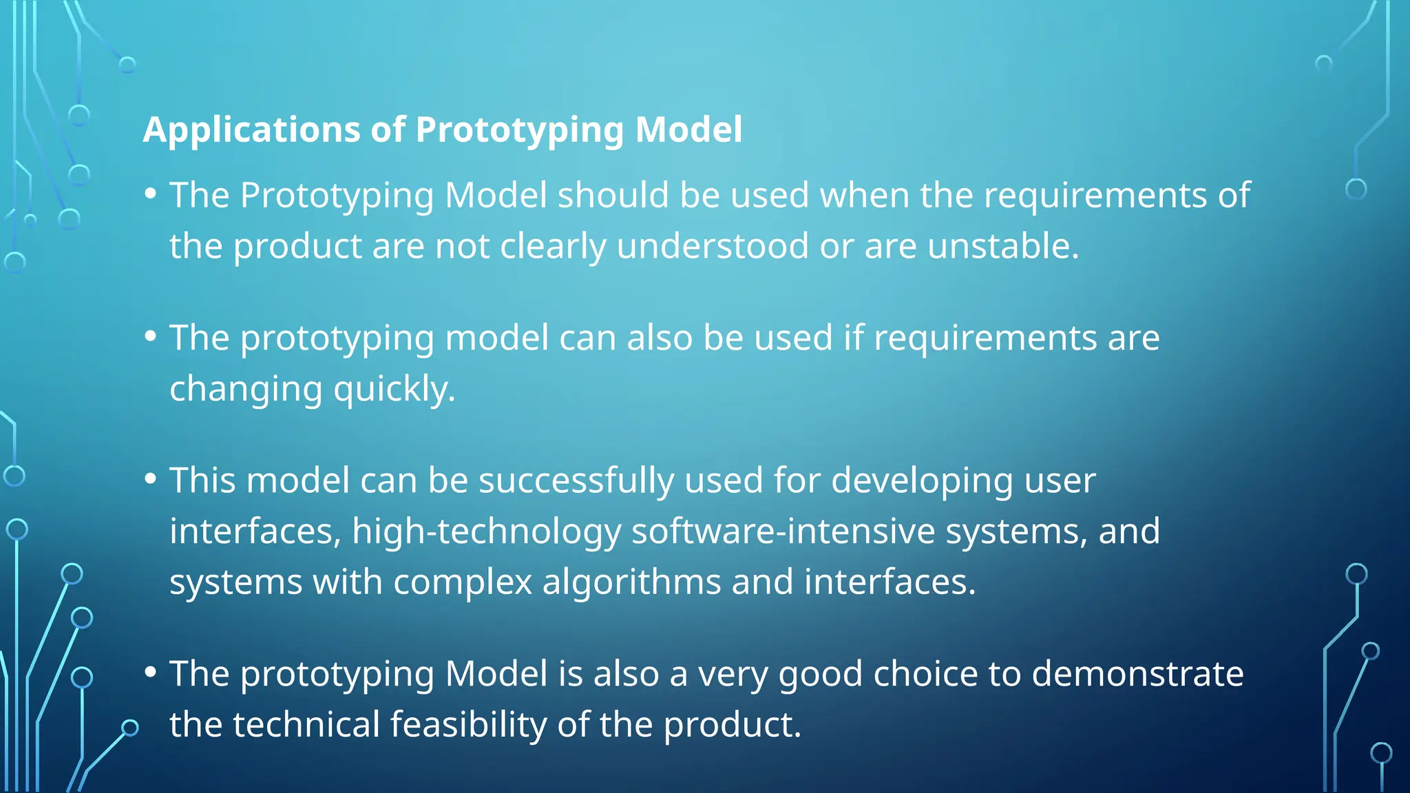 Applications of Prototyping Model
• The Prototyping Model should be used when the requirements of
the product are not clearly understood or are unstable.
• The prototyping model can also be used if requirements are
changing quickly.
• This model can be successfully used for developing user
interfaces, high-technology software-intensive systems, and
systems with complex algorithms and interfaces.
• The prototyping Model is also a very good choice to demonstrate
the technical feasibility of the product.
 