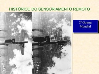 HISTÓRICO DO SENSORIAMENTO REMOTO 2ª Guerra Mundial 
