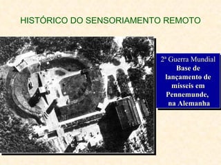 HISTÓRICO DO SENSORIAMENTO REMOTO 2ª Guerra Mundial Base de lançamento de mísseis em Pennemunde,  na Alemanha 
