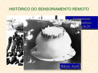 HISTÓRICO DO SENSORIAMENTO REMOTO Equipamento Fotogramétrico  Boeing B-29 Bikini Atoll 