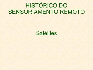 HISTÓRICO DO SENSORIAMENTO REMOTO Satélites 