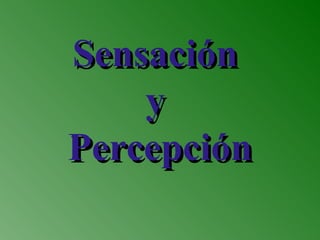 Sensación  y  Percepción 