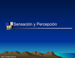 Sensación y Percepción Juan Tomás García 