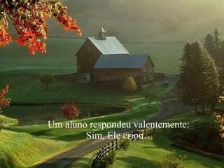 Um aluno respondeu valentemente: Sim, Ele criou… 