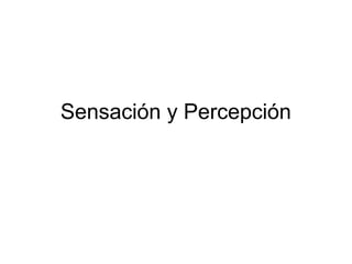 Sensación y Percepción
 