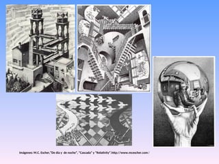 Imágenes: M.C. Escher,”De día y de noche”, “Cascada” y “Relativity”.http://www.mcescher.com/
 