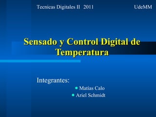 Sensado y Control Digital de Temperatura ,[object Object],[object Object],[object Object],Tecnicas Digitales II 2011   UdeMM 