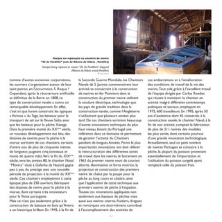 Sharpie em reparação no estaleiro do mestre
                      “Zé de Pardilhó” (cais da Ribeira da Aldeia , Pardilhó)

                       Sharpie being repared at master “Zé de Pardilhó’s” shipyard
                                                (Ribeira da Aldeia wharf, Pardilhó)
                                                                        © Luís Leitão


comme d’autres anciennes corporations,                 la Seconde Guerre Mondiale, les Chantiers       ces embarcations et à l’amélioration
les ouvriers s’organisaient autour de leur             Navals de S. Jacinto commencèrent leur          des conditions de travail de la vie des
saint patron, en l’occurrence, S. Roque !              activité se consacrant à la construction        marins. Tout cela grâce à l’excellent travail
Cependant, après la réouverture artificielle           de navires en fer. Pionniers dans la            de l’équipe dirigée par Carlos Roeder,
et définitive de la Barre en 1808, ce                  construction du premier navire utilisant        qui réussit à maintenir le chantier en
type de construction navale a connu un                 la soudure électrique, technologie que          activité malgré différents contretemps
remarquable développement. En effet,                   les pays de grande tradition dans la            politiques et sociaux, employant en
c’est ici que furent construits les typiques           construction navale, comme l’Angleterre         1975, 600 travailleurs. En 1995, après 50
« Varinos » du Tage, les bateaux pour le               n’utilisèrent que plusieurs années plus         ans d’existence dont 45 consacrés à la
transport de sel sur le fleuve Sado, ainsi             tard. De ces chantiers sortirent beaucoup       construction navale, le chantier Naval, à la
que les bateaux pour la pêche Xávega.                  d’autres innovations techniques du plus         fin de son activité, comptait la fabrication
Dans la première moitié du XXème siècle,               haut niveau, faisant du Portugal une            de plus de 211 navires des modèles
un nouveau développement eut lieu, des                 référence dans ce domaine et permettant         les plus variés, dont certains pourvus
dizaines de navires pour la pêche à la                 de garantir l’activité du Chantiers             d’une grande innovation technologique.
morue sortirent de ces chantiers, certains             pendant de longues Années. Parmi le plus        Actuellement, seul un petit nombre
d’entre eux de plus de cinquante mètres                importantes innovations ont doit référer        de navires Portugais se consacre à la
de longueur, jaugeant cinq tonneaux et                 la restructuration des différentes zones        pêche, la plupart du poisson provenant
munis de quatre mâts.Vers la fin du XIXème             de travail dans les navires, le lancement en    essentiellement de l’importation et
siècle, vers les années 80, le chantier Naval          1963 du premier navire muni de courant          l’utilisation du poisson surgelé ayant
“Mónica” situé à Gafanha da Nazaré gagna               alterne, illumination et force motrice, la      remplacé celle du poisson frais.
peu à peu du prestige avec une nouvelle                projection et construction des premiers
période de projection à la moitié du XXème             navire de chalut par la poupe pour la
siècle. Ces chantiers employèrent à cette              pêche au long cours et côtière, ainsi
époque plus de 250 ouvriers, fabriquant                que l’application de cette technique aux
des dizaines de navire pour la pêche à la              premiers navires de pêche à l’espadon.
morue, dont certains très innovateurs                  Toutes ces innovations appliquées non
pour la flotte portugaise.                             seulement aux bateaux de pêches mais
Mais ce n’est pas seulement grâce à la                 aussi aux navires citerne, fruitiers, dragues
construction de bateaux en bois qu’Aveiro              et remorques ont énormément contribué
a un historique brillant. En 1945, à la fin de         à l’accomplissement des activités de
                                                                                        53
 