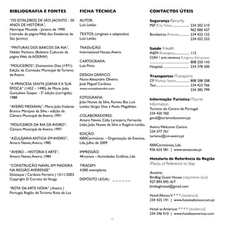 BIBLIOGRAFIA E FONTES                       FICHA TÉCNICA                                 CONTACTOS ÚTEIS

“OS ESTALEIROS DE SÃO JACINTO - 50          AUTOR:                                        Segurança /Security
ANOS DE HISTÓRIA”,                          Luís Leitão                                   PSP /City Police...................... 234 302 510
Henrique Moutela - Janeiro de 1990                                                                                               962 000 437
(retirado da página Web dos Estaleiros de   TEXTOS: (originais e adaptados)               Bombeiros /Firemen............ 234 422 122
São Jacinto)                                Luís Leitão                                                                          234 422 333

“PINTURAS DOS BARCOS DA RIA”,               TRADUÇÃO:                                     Saúde /Health
Helder Pacheco (Boletins Culturais da       International House, Aveiro                   INEM /Emergency.................. 112
página Web da ADERAV)                                                                     CIAV / anti-venenos /Urgency Anti-poison
                                            CARTOGRAFIA:                                  ................................................ 808 250 143
“MOLICEIROS”, Diamantino Dias (1971)        Luís Pinto                                    Hospital................................ 234 378 300
Edição da Comissão Municipal de Turismo
de Aveiro                                   DESIGN GRÁFICO:                               Transportes /Transports
                                            Nuno Alexandre Oliveira                       CP /Railway Station................ 808 208 208
“A PRINCESA SANTA JOANA E A SUA             José Miguel Cardoso                           Taxi......................................... 234 423 766
ÉPOCA” (1452 – 1490), de Mons. João         www.nunoalexandre.com                                                                       234 385 799
Gonçalves Gaspar - 2ª edição (corrigida),
1988                                        FOTOGRAFIA:                                   Informação Turística /Tourist
                                            João Nunes da Silva, Romeu Bio, Luís
                                                                                          Information
“AVEIRO MEDIAVAL”, Maria João Violante      Leitão, Sérgio Dias e Paulo Magalhães.
                                                                                          Turismo do Centro de Portugal:
Branco Marques da Silva - edição da
                                                                                          234 420 760
Câmara Municipal de Aveiro, 1991            COLABORADORES:
                                                                                          geral@turismodocentro.pt
                                            Amaro Neves, Célia Laranjeira, Fernando
“MOLICEIROS DA RIA DE AVEIRO”,              Leão, João Nunes da Silva e Rogério Leitão.
                                                                                          Aveiro Welcome Centre:
Câmara Municipal de Aveiro, 1997
                                                                                          234 377 761
                                            EDIÇÃO:
                                                                                          turismo@cm-aveiro.pt
“AZULEJARIA ANTIGA EM AVEIRO”,              I000Cerimónias – Organização de Eventos,
Amaro Neves, Aveiro, 1985                   Lda, Julho de 2009
                                                                                          I000Cerimónias, Lda
                                                                                          936 654 581 | www.sensacoes.pt
“AVEIRO – HISTÓRIA E ARTE”,                 IMPRESSÃO:
Amaro Neves, Aveiro, 1984                   4Kromos – Actividades Gráficas, Lda
                                                                                          Hotelaria de Referência da Região
“CONSTRUÇÃO NAVAL EM MADEIRA                TIRAGEM:                                      /Places of Reference to Stay
NA REGIÃO AVEIRENSE”                        4.000 exemplares
Destaque | Cardoso Ferreira | 13/11/2003                                                  Aveiro
Copyright © Correio do Vouga                DEPÓSITO LEGAL: _ _ _ _ _ _                   BiniBag Guest House (alojamento local)
                                                                                          927 894 095 /6/7
“ROTA DA ARTE NOVA” | Aveiro |                                                            binibaghostel@gmail.com
Portugal, Região de Turismo Rota da Luz
                                                                                          Hotel Afonso V * * * (residencial)
                                                                                          234 425 191 | www.hoteisafonsov.com.pt

                                                                                          Hotel as Américas * * * * (residencial)
                                                                                          234 346 010 | www.hotelasamericas.com
                                                                62
 