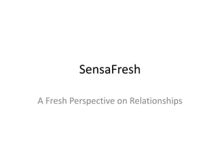 SensaFresh
A Fresh Perspective on Relationships
 