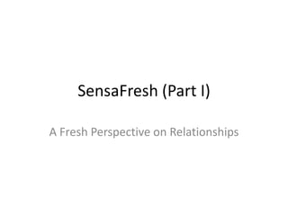 SensaFresh (Part I)
A Fresh Perspective on Relationships
 