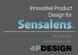 Innovative Product
        Design for


          A concept
     presentation by
4PDESIGN
 