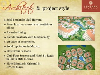 José Fernando Vigil Herrera
From luxurious resorts to prestigious
offices
Award-winning
Blends creativity with functionality.
20 years of experience.
Solid reputation in Mexico.
Hotel Four Seasons
Club Four Seasons and Hotel St. Regis
in Punta Mita Mexico
Hotel Mandarin Oriental in
Riviera Maya.
 