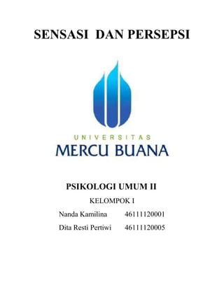 SENSASI DAN PERSEPSI




     PSIKOLOGI UMUM II
             KELOMPOK I
   Nanda Kamilina       46111120001
   Dita Resti Pertiwi   46111120005
 