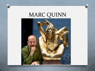 MARC QUINN
 