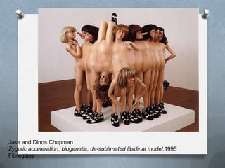 Jake and Dinos Chapman
Zygotic acceleration, biogenetic, de-sublimated libidinal model,1995
Fibreglass
 