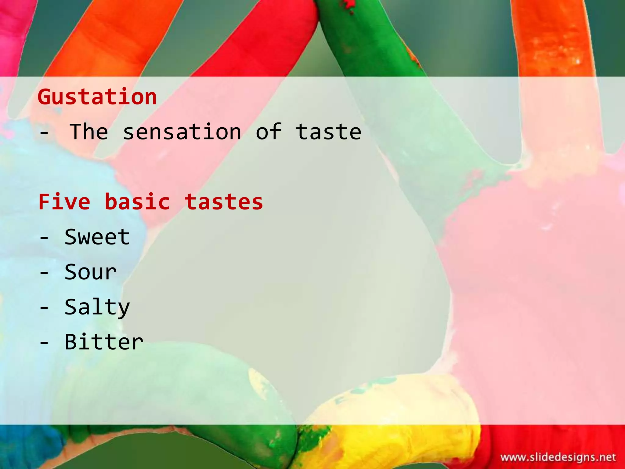 Gustation
- The sensation of taste

Five basic tastes
- Sweet
- Sour
- Salty
- Bitter
 