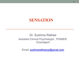 SENSATION
Dr. Sushma Rathee
Assistant Clinical Psychologist , PGIMER,
Chandigarh
Email: sushmaratheecp@gmail.com
1
 