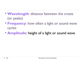Sensation and perception28
 Wavelength: distance between the crests
(or peaks)
 Frequency: how often a light or sound wa...