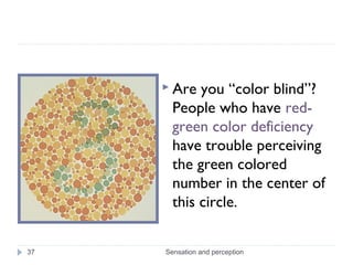 Sensation and perception37
 Are you “color blind”?
People who have red-
green color deficiency
have trouble perceiving
th...