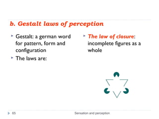b. Gestalt laws of perception
 Gestalt: a german word
for pattern, form and
configuration
 The laws are:
 The law of cl...