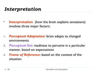 Interpretation
Sensation and perception92
 Interpretation (how the brain explains sensations)
involves three major factor...