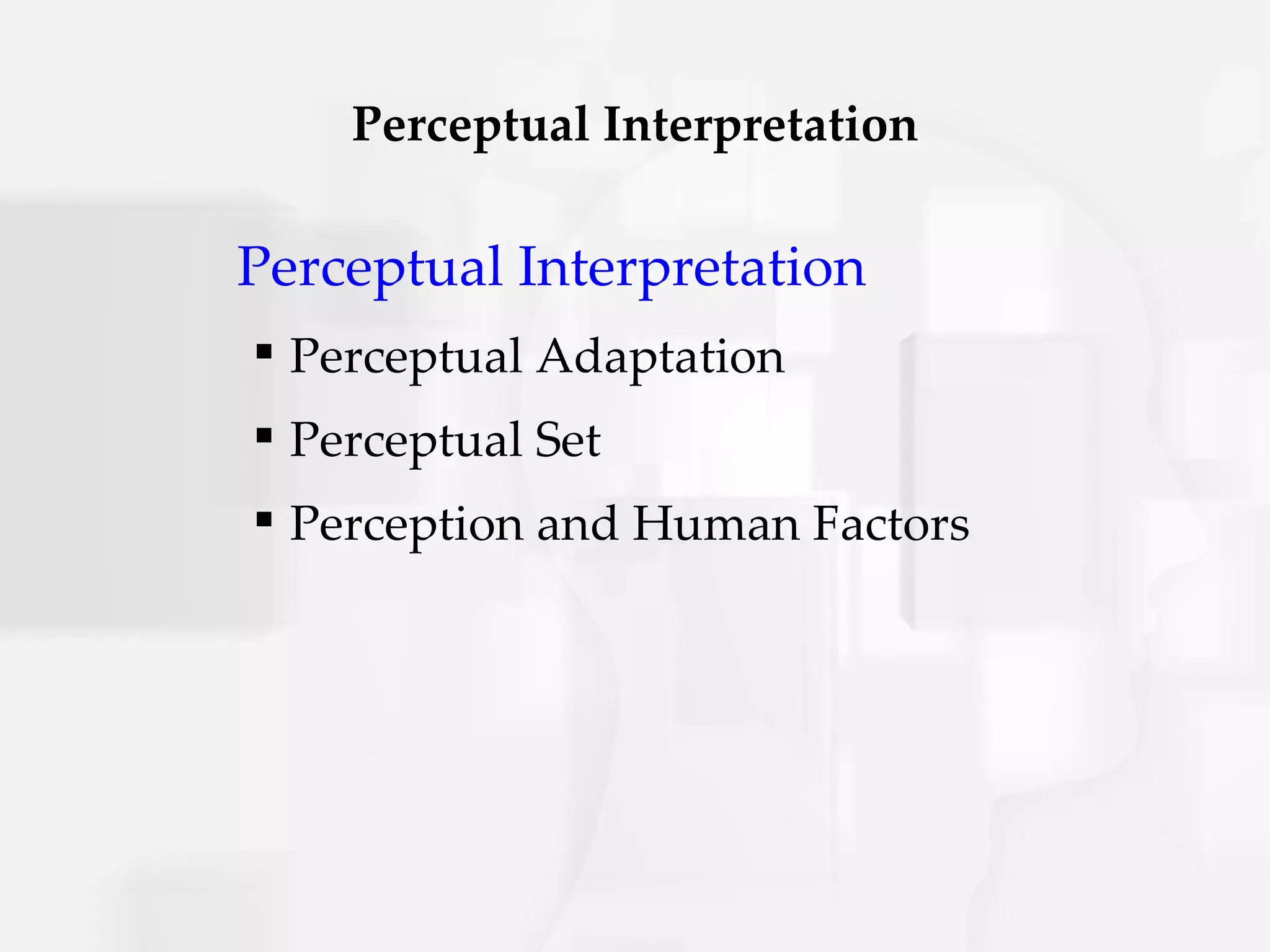 Perceptual Interpretation

Perceptual Interpretation
 Perceptual Adaptation
 Perceptual Set
 Perception and Human Factors
 