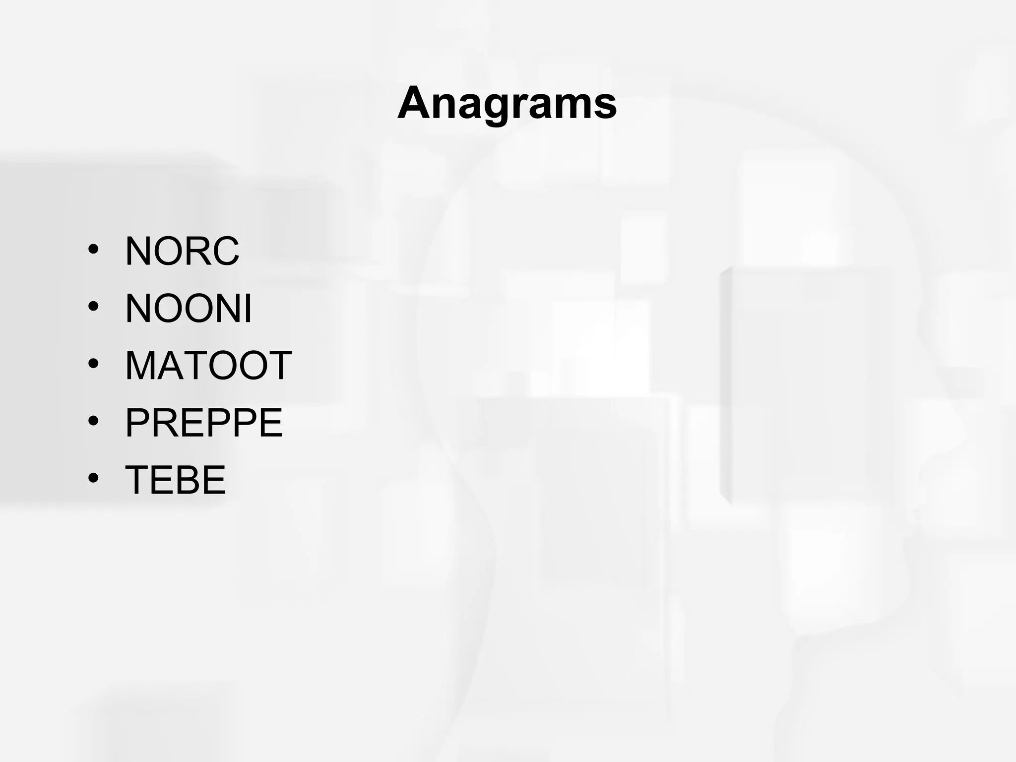 Anagrams


•   NORC
•   NOONI
•   MATOOT
•   PREPPE
•   TEBE
 