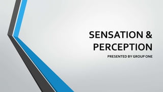 SENSATION &
PERCEPTION
PRESENTED BY GROUP ONE
 