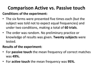 Comparison Active vs. Passive touch
Conclusions from the experiment:
• The real point of the experiment is that tactual fo...