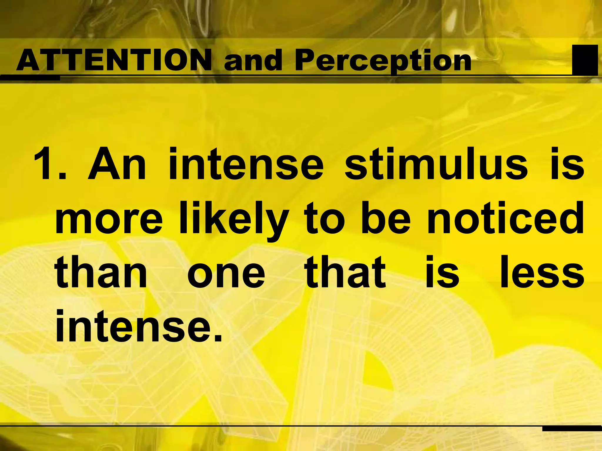 ATTENTION and Perception1. An intense stimulus is more likely to be noticed than one that is less intense.