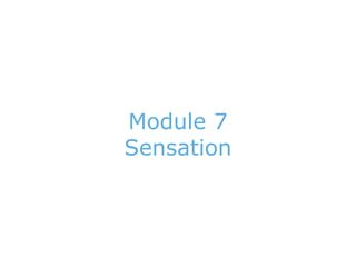 Module 7
Sensation

 