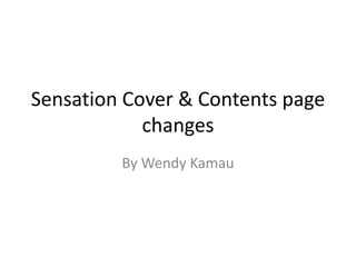 Sensation Cover & Contents page
changes
By Wendy Kamau
 