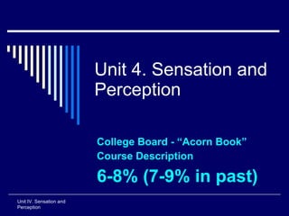 Unit 4. Sensation and Perception College Board -  “Acorn Book”  Course Description 6-8% (7-9% in past) Unit IV. Sensation and Perception 