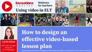 Cecília Nobre
EAP Tutor, Ozyegin
University;
ELT Ambassador
Webinars
for teachers
Using video in ELT
How to design an
effective video-based
lesson plan
All attendees will receive a certificate of attendance and slides via email link 24 hours after the webinar
 