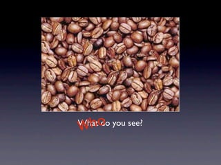 Whato you see?
  h do
W
 