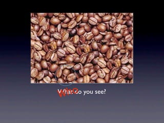 Whato you see?
  h do
W
 