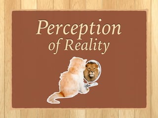 Perception
of Reality
!
!
!
 