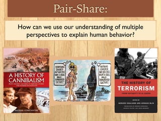 Pair-Share:
How can we use our understanding of multiple
perspectives to explain human behavior?
 
