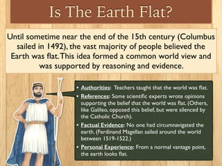 Is The Earth Flat?
Until sometime near the end of the 15th century (Columbus
sailed in 1492), the vast majority of people ...