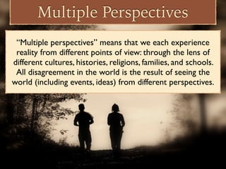 Multiple Perspectives
“Multiple perspectives” means that we each experience
reality from different points of view: through...