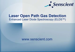 Laser Open Path Gas Detection Enhanced Laser Diode Spectroscopy (ELDS ™ ) www.senscient.com   