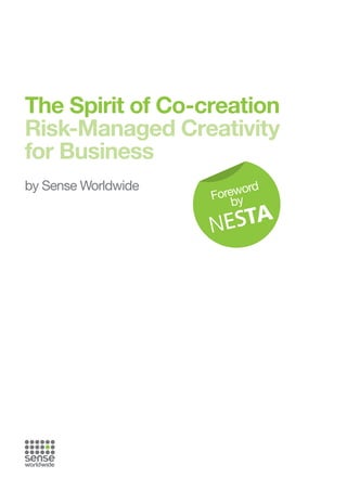 The Spirit of Co-creation
Risk-Managed Creativity
for Business
by Sense Worldwide

d
rewor
Fo y
b

 