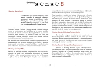 14
Sharing (Partilhar)
"Também terá que aprender a diferença entre
Visitar (Visiting) e Partilhar (Sharing),
acessando o idioma, as habilidades... Visitar
(Visiting) é o que estamos fazendo agora.
Partilhar (Sharing) é algo que só pode fazer
com alguém do seu Cluster”– Jonas Maliki
Sharing (Partilhar) é o Dom Psíquico, na qual, o Sensate visitante
acessa o conhecimento, as habilidades e os outros sentidos
sensoriais do Sensate hospedeiro. Sharing (Partilhar) só pode ser
realizado entre membros do mesmo Cluster. No caso das
habilidades, Sharing (Partilhar) permite que Sensate visitante
controle fisicamente o Sensate hospedeiro.
Os Sensates estão constantemente conectados telepaticamente e
empaticamente com os outros membros do seu Cluster e devido a
essa conexão constante, a troca de habilidades e conhecimentos
entre os Sensates, pode ocorrer sem o consentimento dos mesmos.
Sharing – GeneSys RPG
Quando os Sensates estiverem compartilhando seus descritores,
compare as fichas dos personagens envolvidos no Sharing
(Partilhar) e utilize os descritores com o melhor nível na Hierarquia
Adjetiva, mas o nível Hierárquico Adjetivo dos descritores
compartilhados não podem superar o nível Hierárquico Adjetivo do
Elemento Acessório Psycellium do Sensate hospedeiro.
Para estabelecer o contato do Sensate visitante com o Sensate
hospedeiro é necessário realizar um teste do Quale Manipulação, a
dificuldade para membros do mesmo Cluster é Medíocre, para
membros de outro Cluster é impossível realizar o Sharing
(Partilhar), a duração é determinada pelo nível de Psycellium do
Sensate visitante. Após ser estabelecida a conexão é possível a
qualquer um dos Sensates encerrar a conexão antes do tempo, mas é
necessário um teste resistido do Quale Manipulação, o jogador bem
sucedido decide de mantém ou encerra a conexão.
Sharing: Razoável (Ajuda e Sobrevivência)
Em situações perigosas ou extremamente emocionantes, o
Sensate hospedeiro perder o controle do seu corpo que será
controlado por um Sensate visitante aleatório. O Sensate hospedeiro
não pode encerrar a conexão antes do tempo, apenas Sensate
visitante pode encerrar a conexão.
Sharing: Decente (Compartilhar Rapidamente)
Idêntico ao Sharing: Razoável (Ajuda e Sobrevivência),
com a alteração que o Sensate hospedeiro tem opção de resistir ao
Sharing (Partilhar). Se o Sensate hospedeiro quiser resistir ao
Sharing (Partilhar), os jogadores devem realizar um teste resistido
do Quale Manipulação, o jogador que obter sucesso decide se a
conexão continua ou é encerrada.
 