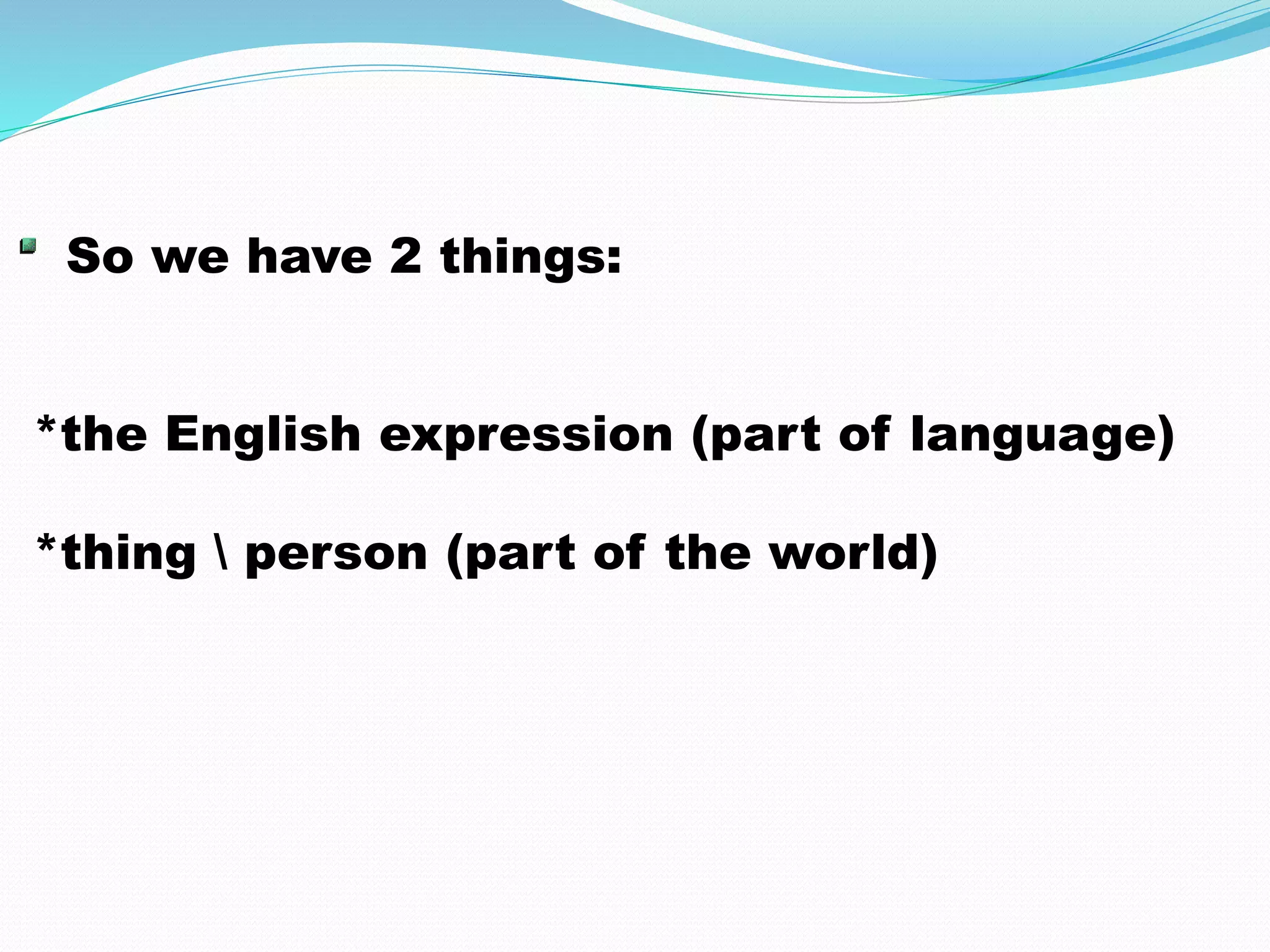So we have 2 things: 
*the English expression (part of language) 
*thing  person (part of the world) 
 