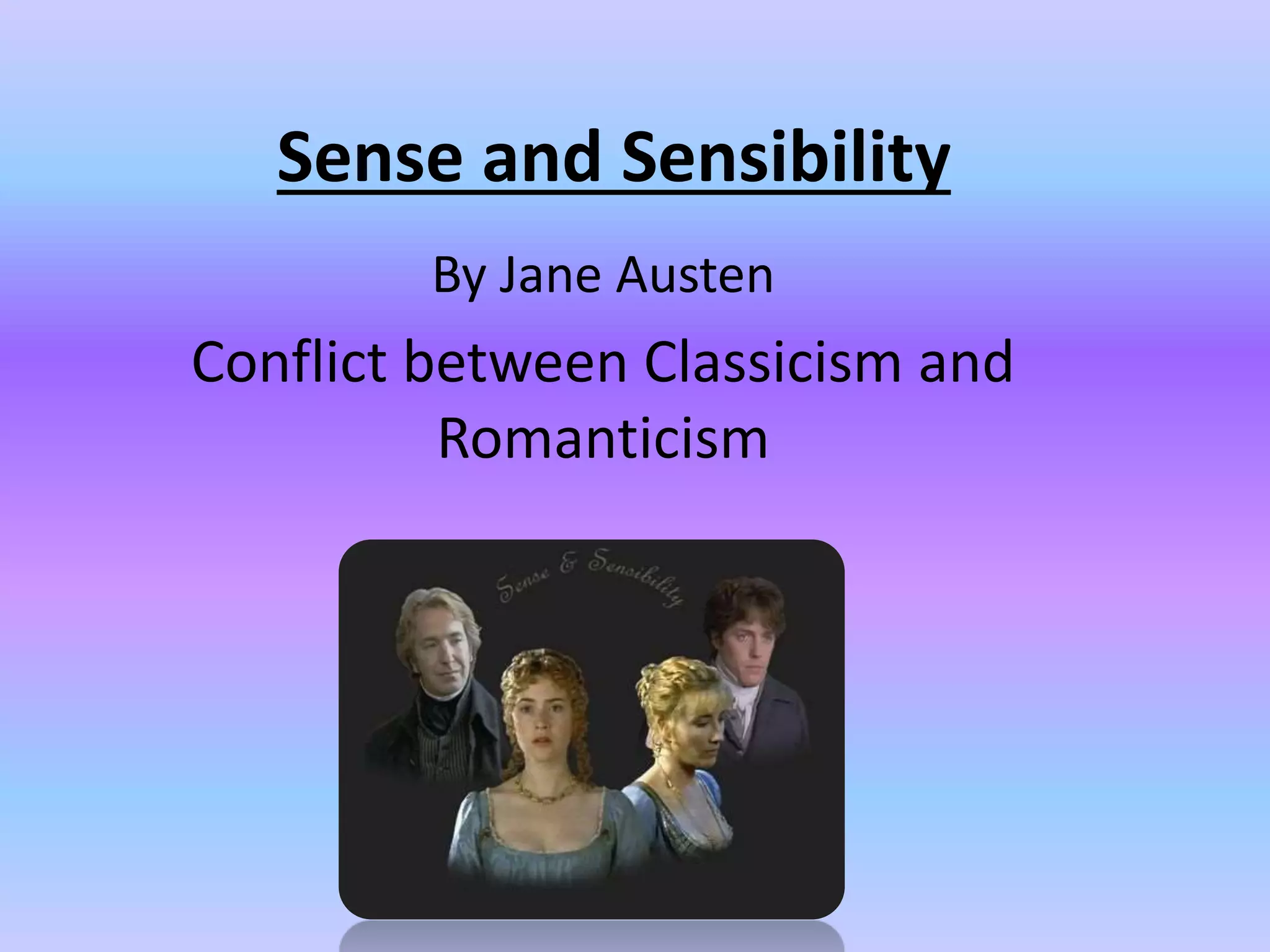 Sense and Sensibility
By Jane Austen
Conflict between Classicism and
Romanticism